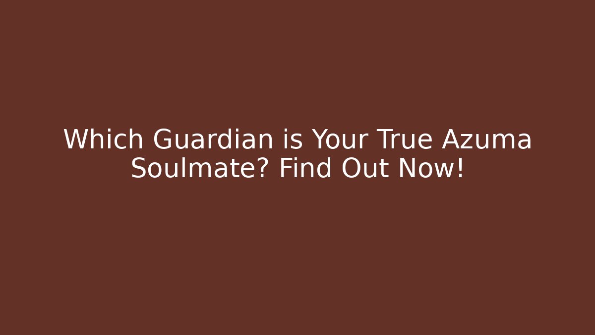 Which Guardian is Your True Azuma Soulmate? Find Out Now!