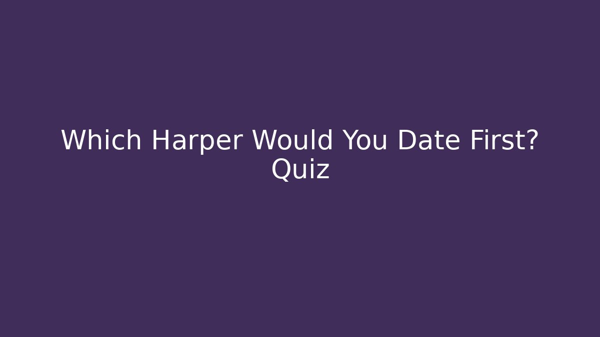 Which Harper Would You Date First? Quiz