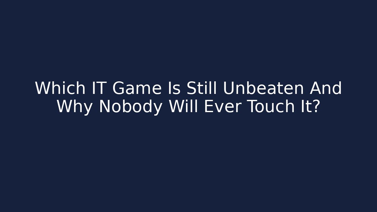 Which IT Game Is Still Unbeaten And Why Nobody Will Ever Touch It?