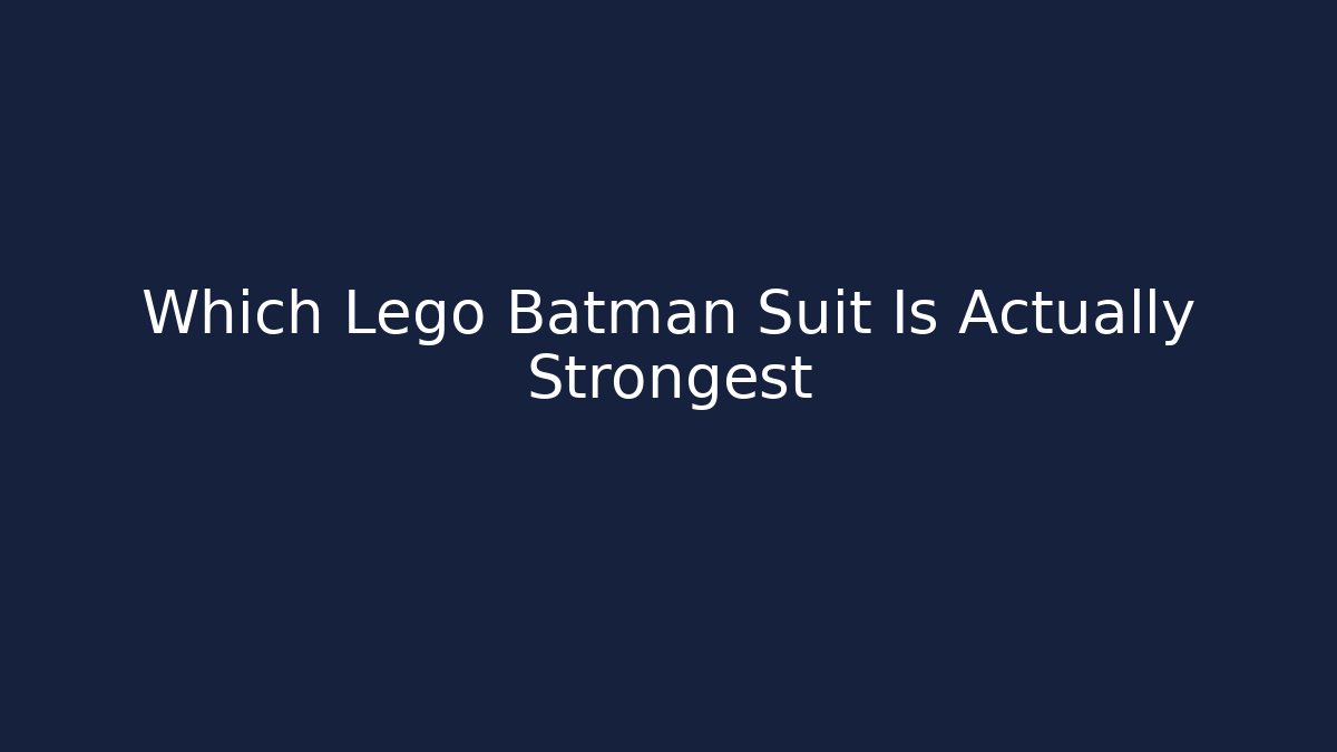Which Lego Batman Suit Is Actually Strongest - NADclinic