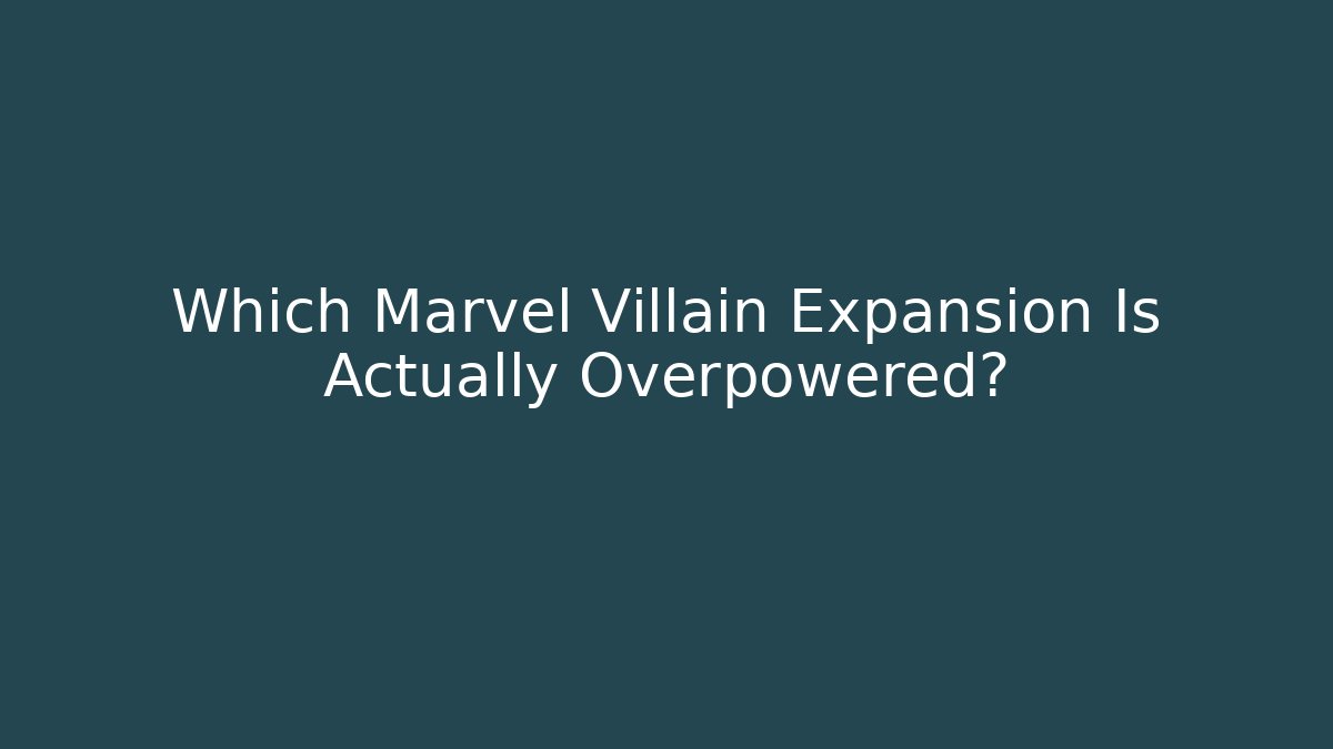 Which Marvel Villain Expansion Is Actually Overpowered?