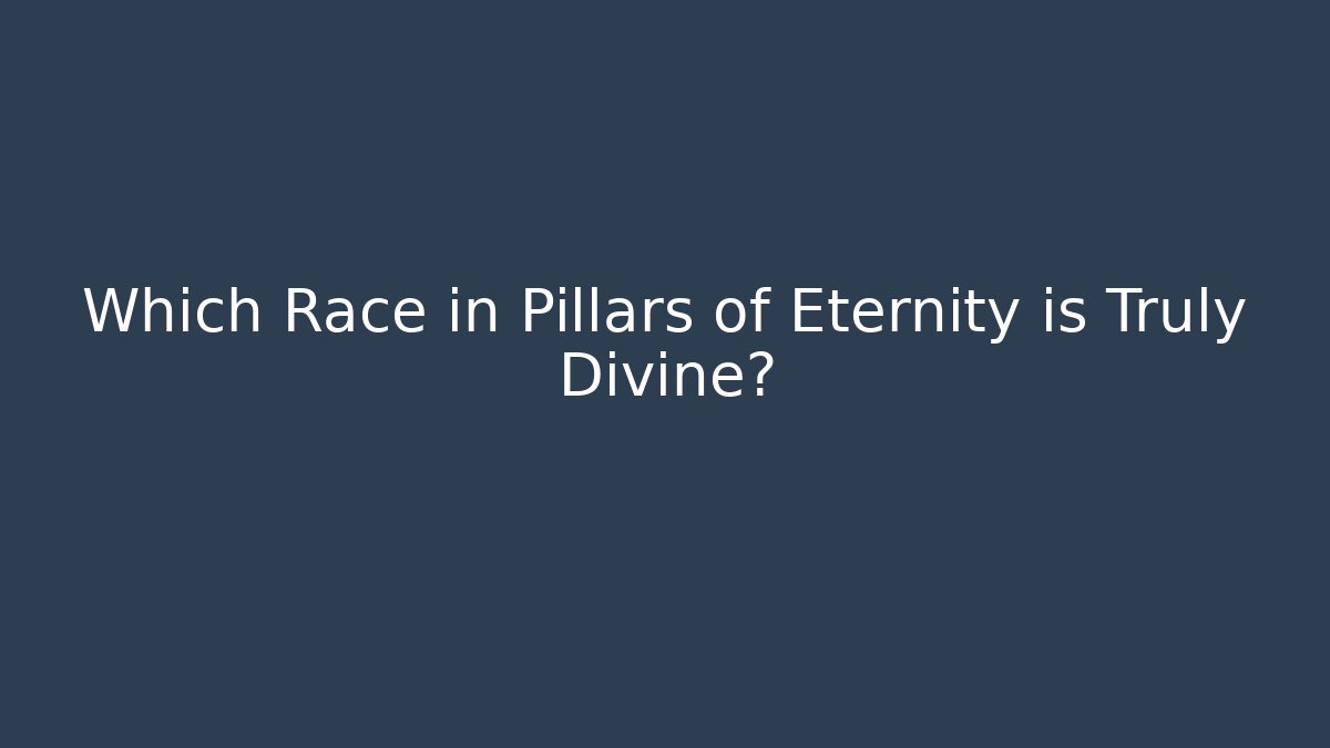 Which Race in Pillars of Eternity is Truly Divine?