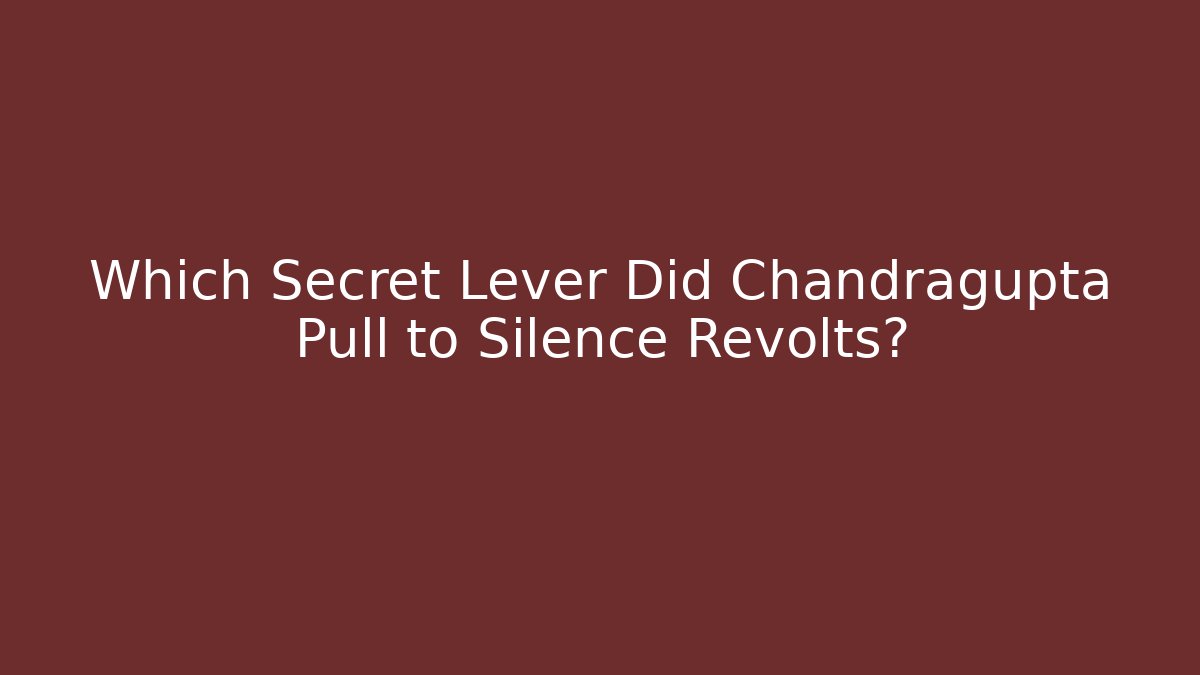 Which Secret Lever Did Chandragupta Pull to Silence Revolts?