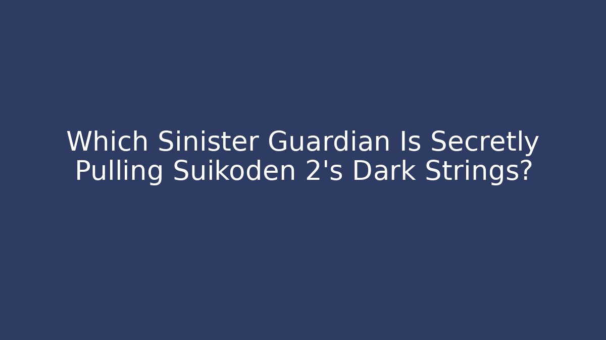 Which Sinister Guardian Is Secretly Pulling Suikoden 2's Dark Strings? - NADclinic