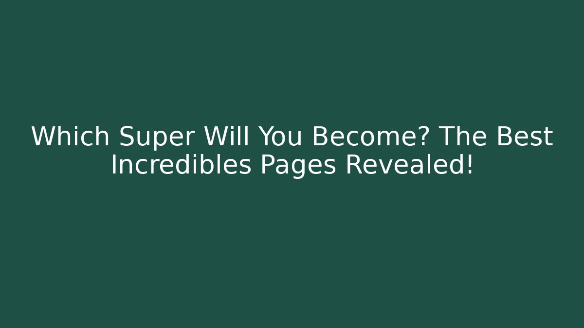 Which Super Will You Become? The Best Incredibles Pages Revealed!