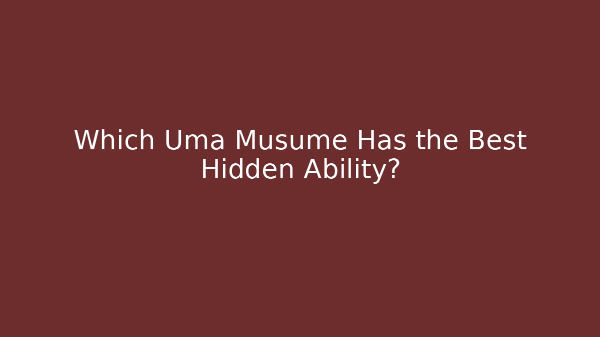 Which Uma Musume Has the Best Hidden Ability? - NADclinic
