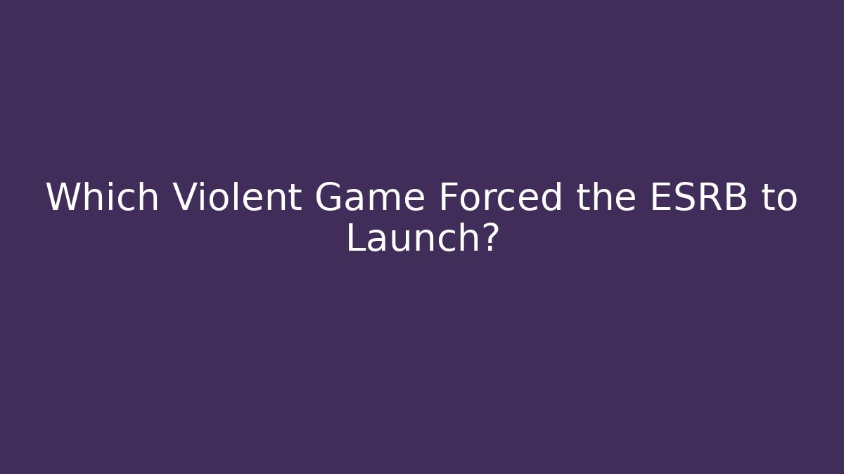 Which Violent Game Forced the ESRB to Launch?