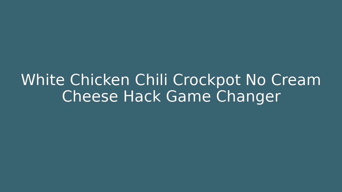 White Chicken Chili Crockpot No Cream Cheese Hack Game Changer - NADclinic