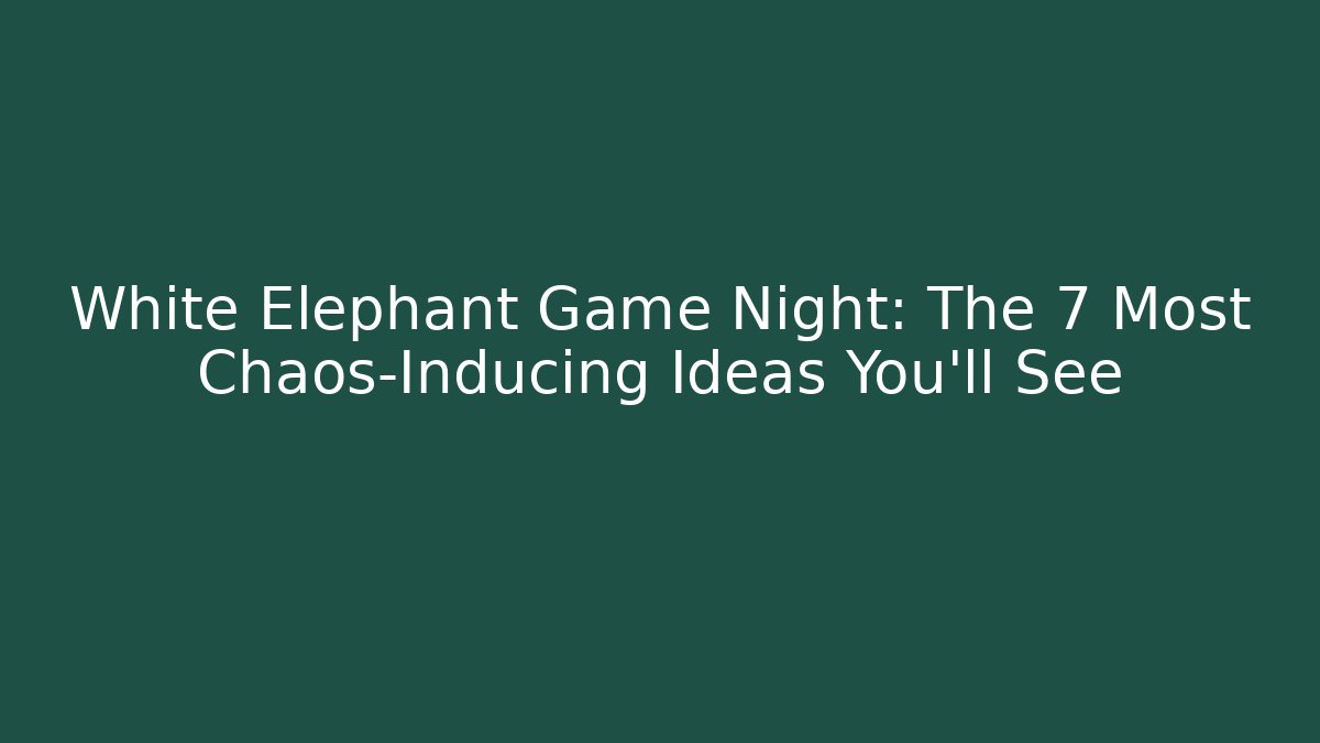 White Elephant Game Night: The 7 Most Chaos-Inducing Ideas You'll See