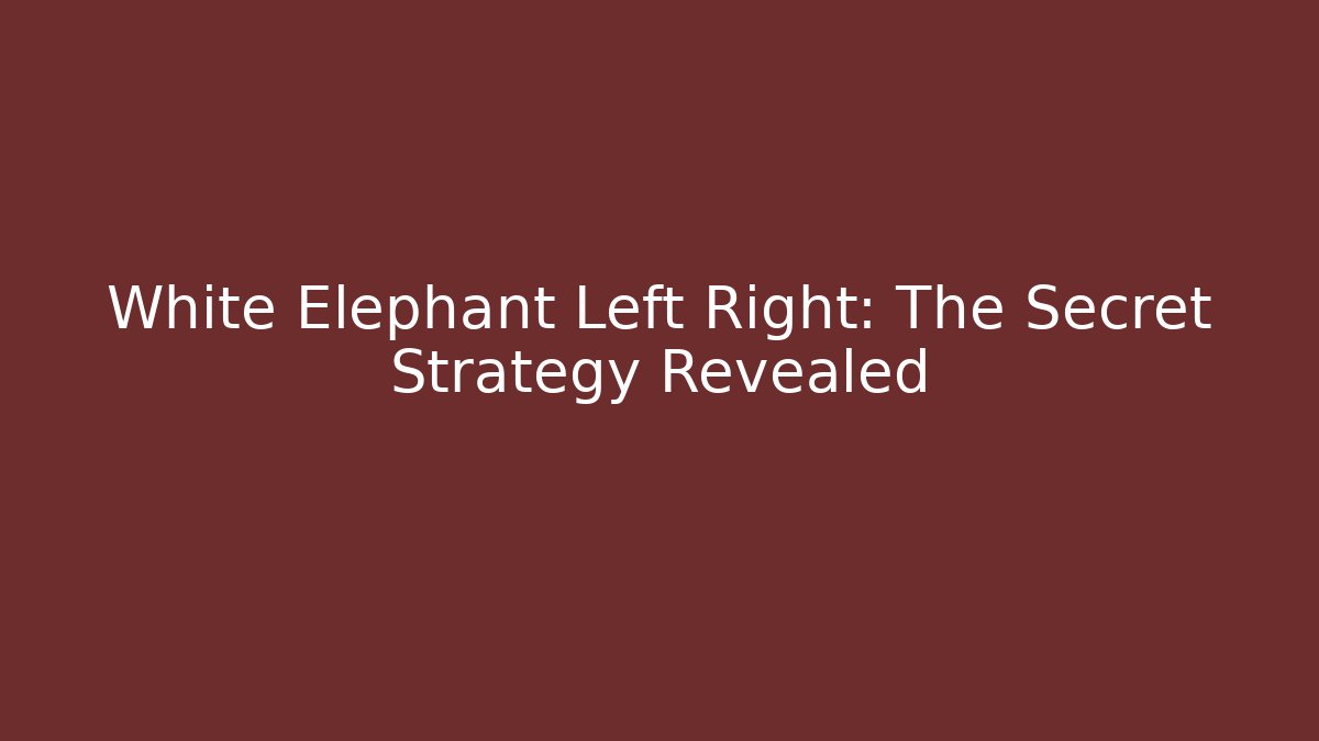 White Elephant Left Right: The Secret Strategy Revealed