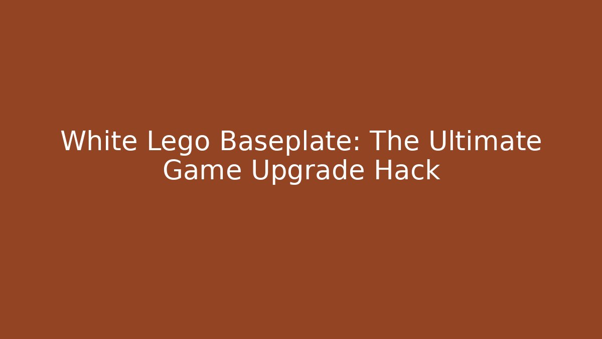 White Lego Baseplate: The Ultimate Game Upgrade Hack