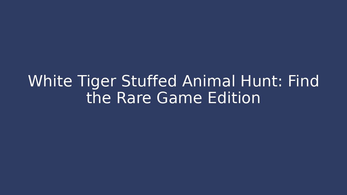 White Tiger Stuffed Animal Hunt: Find the Rare Game Edition