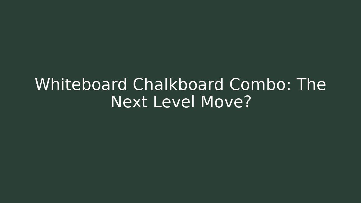 Whiteboard Chalkboard Combo: The Next Level Move?