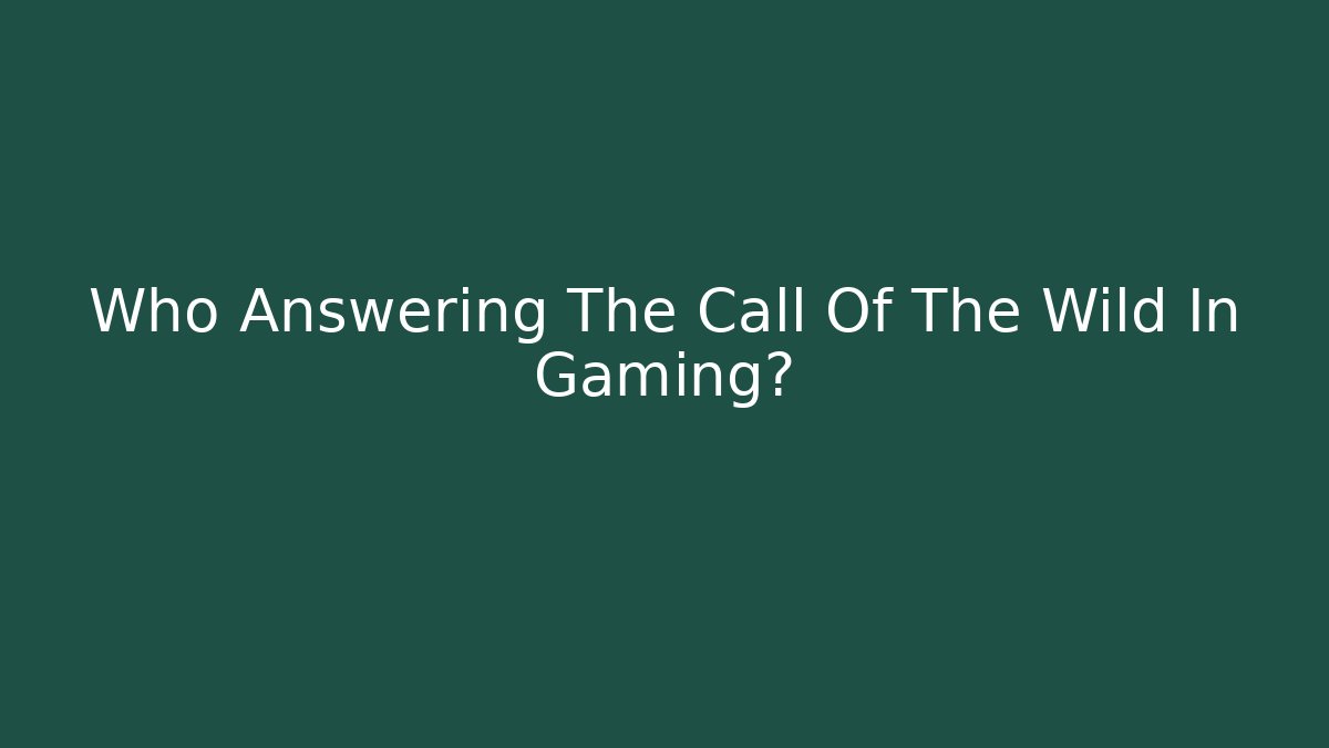 Who Answering The Call Of The Wild In Gaming?