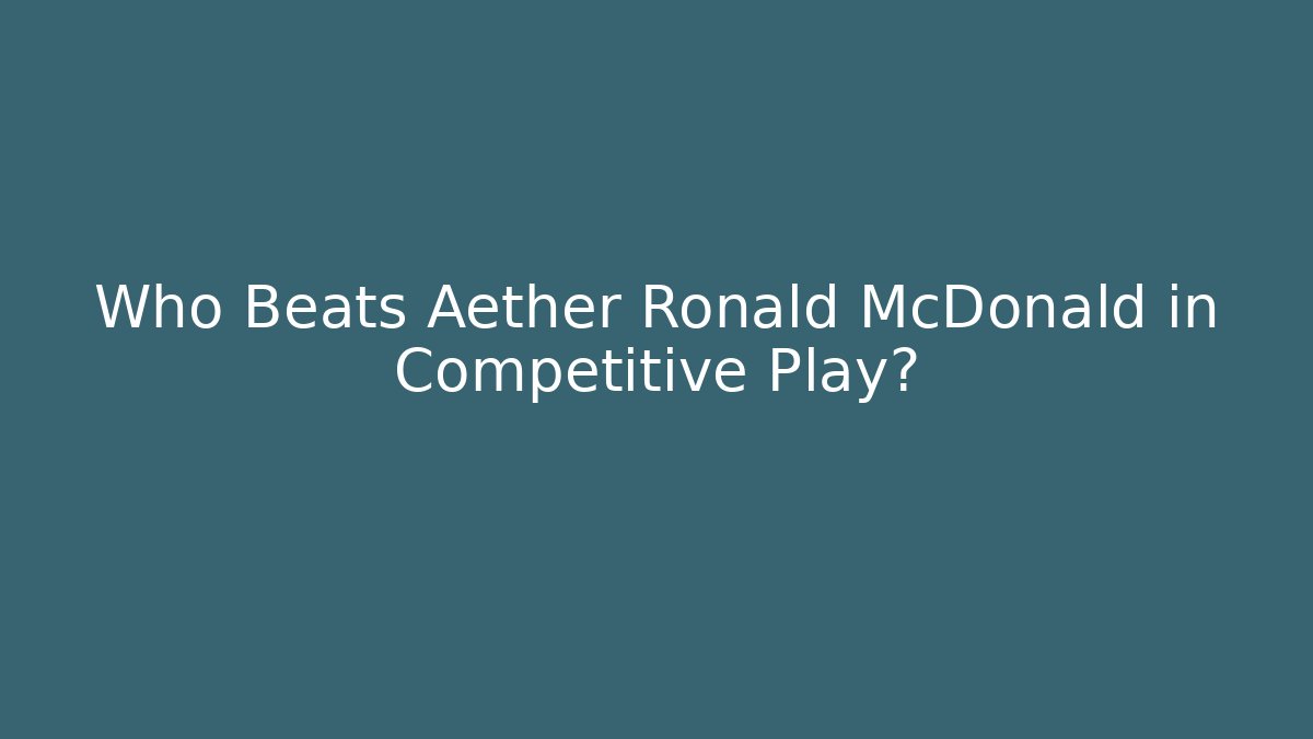 Who Beats Aether Ronald McDonald in Competitive Play?