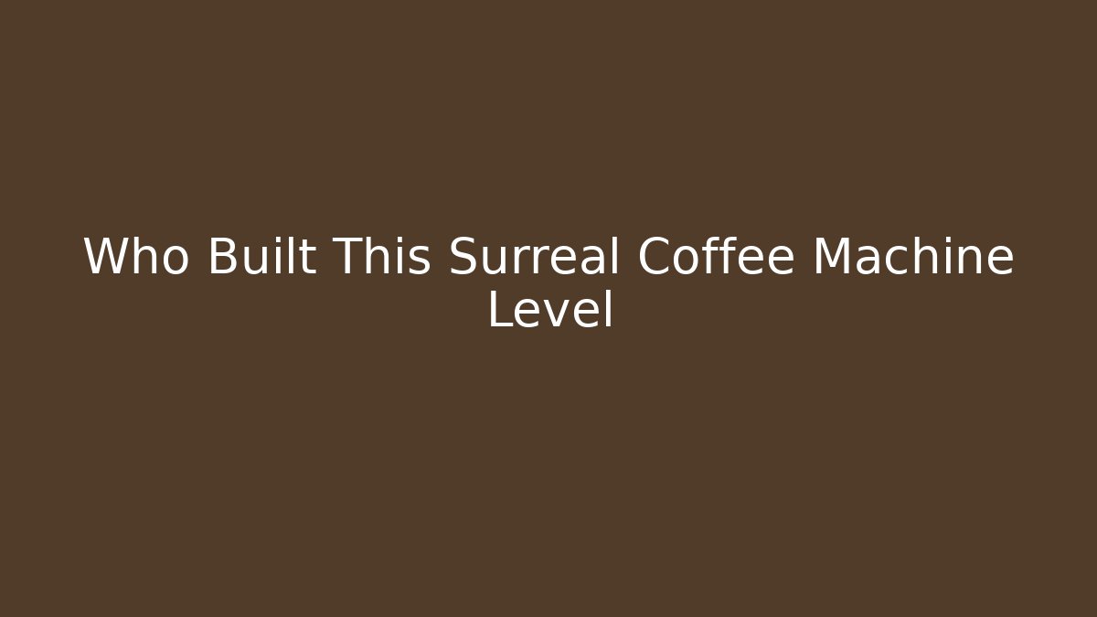Who Built This Surreal Coffee Machine Level