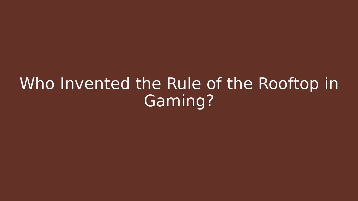 Who Invented the Rule of the Rooftop in Gaming?