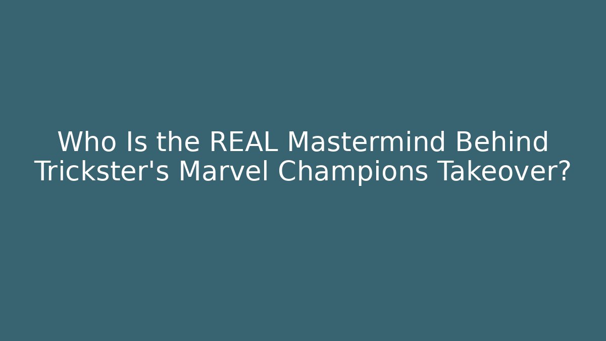 Who Is the REAL Mastermind Behind Trickster's Marvel Champions Takeover?