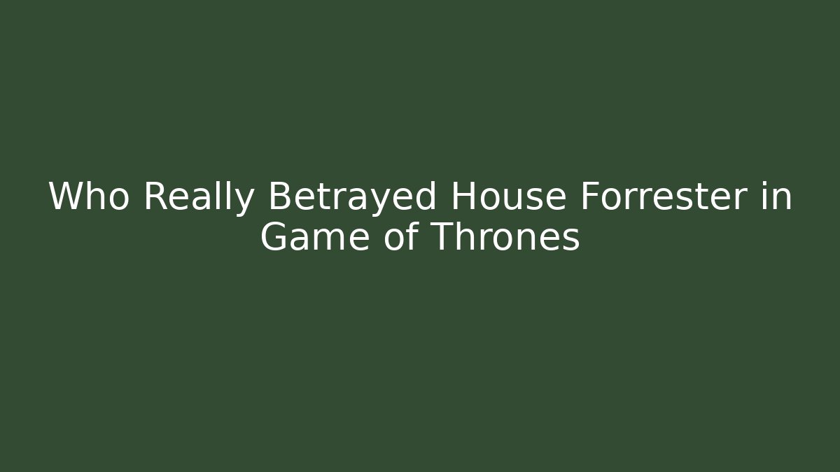 Who Really Betrayed House Forrester in Game of Thrones