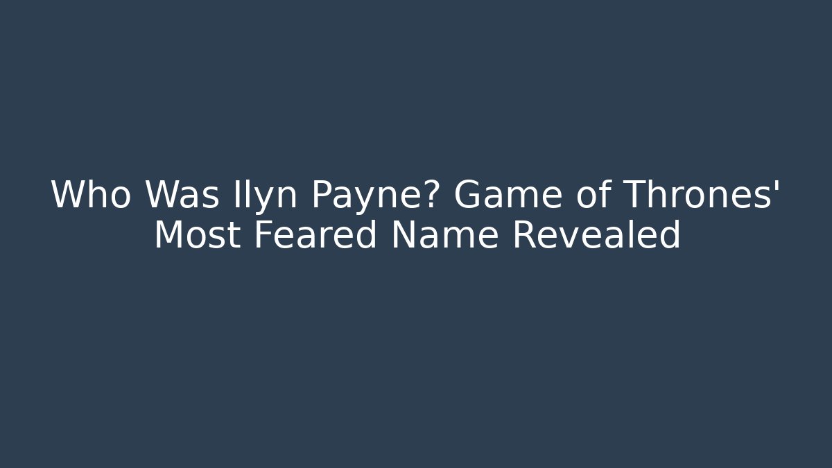 Who Was Ilyn Payne? Game of Thrones' Most Feared Name Revealed