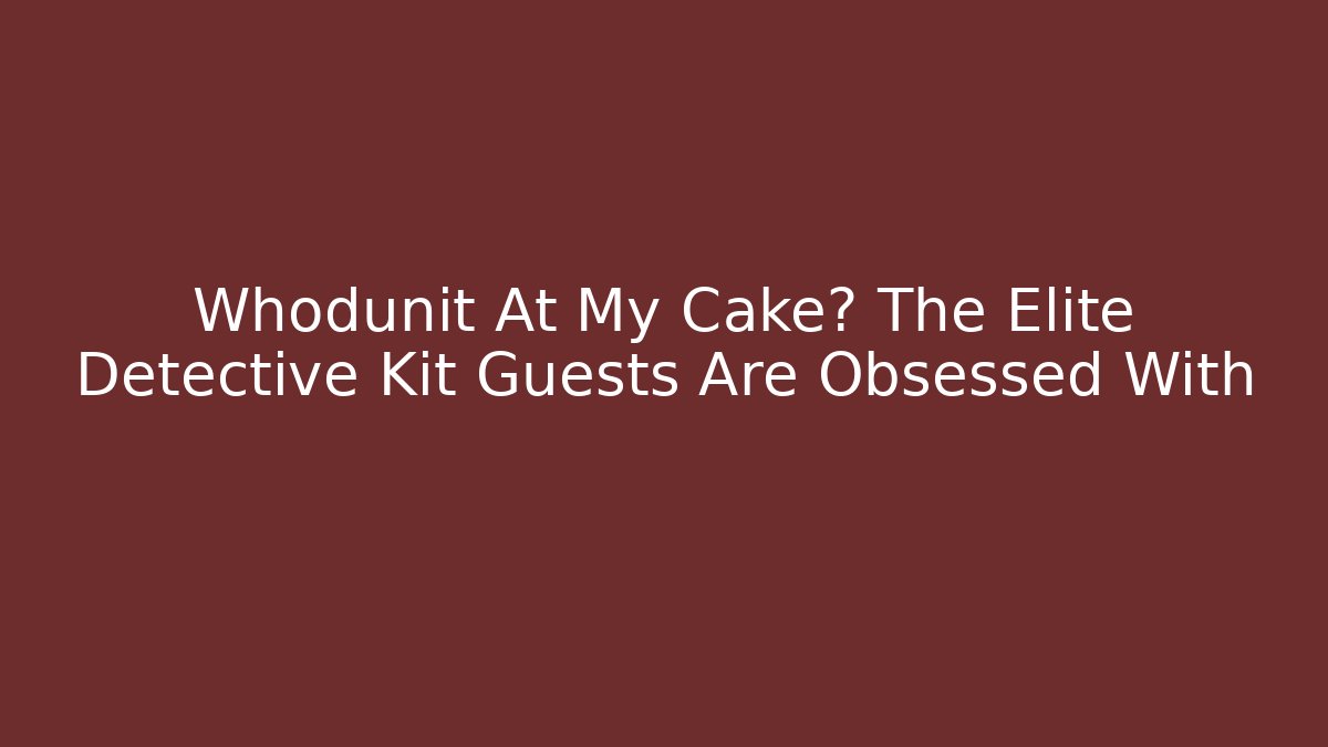 Whodunit At My Cake? The Elite Detective Kit Guests Are Obsessed With