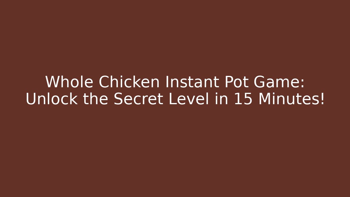 Whole Chicken Instant Pot Game: Unlock the Secret Level in 15 Minutes!