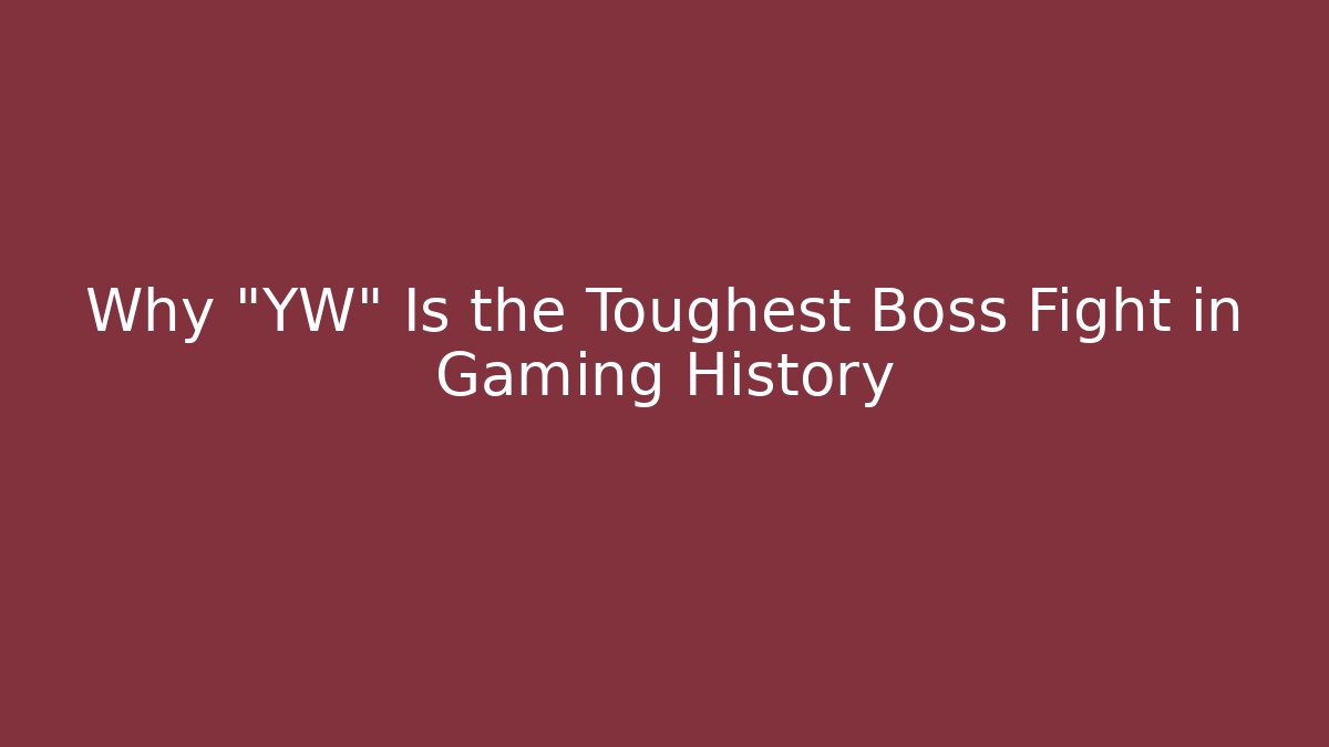 Why "YW" Is the Toughest Boss Fight in Gaming History