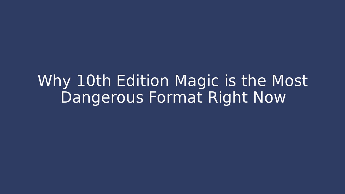 Why 10th Edition Magic is the Most Dangerous Format Right Now - NADclinic