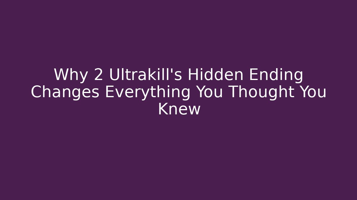 Why 2 Ultrakill's Hidden Ending Changes Everything You Thought You Knew