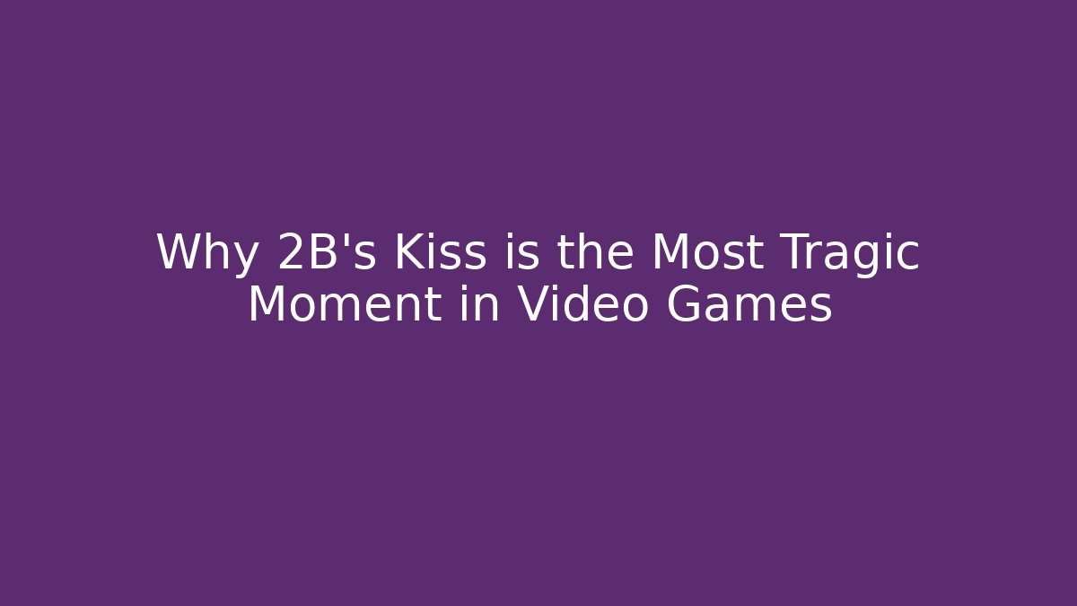 Why 2B's Kiss is the Most Tragic Moment in Video Games