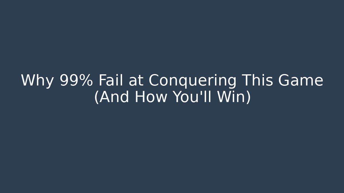 Why 99% Fail at Conquering This Game (And How You’ll Win)