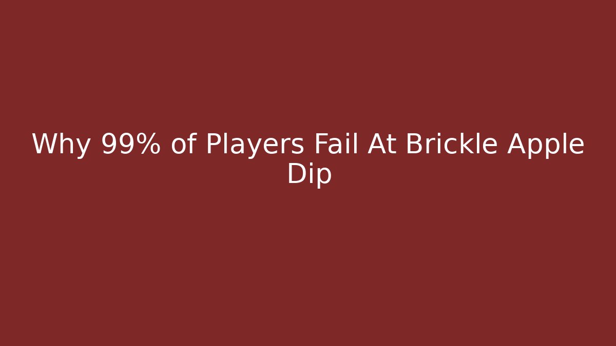 Why 99% of Players Fail At Brickle Apple Dip