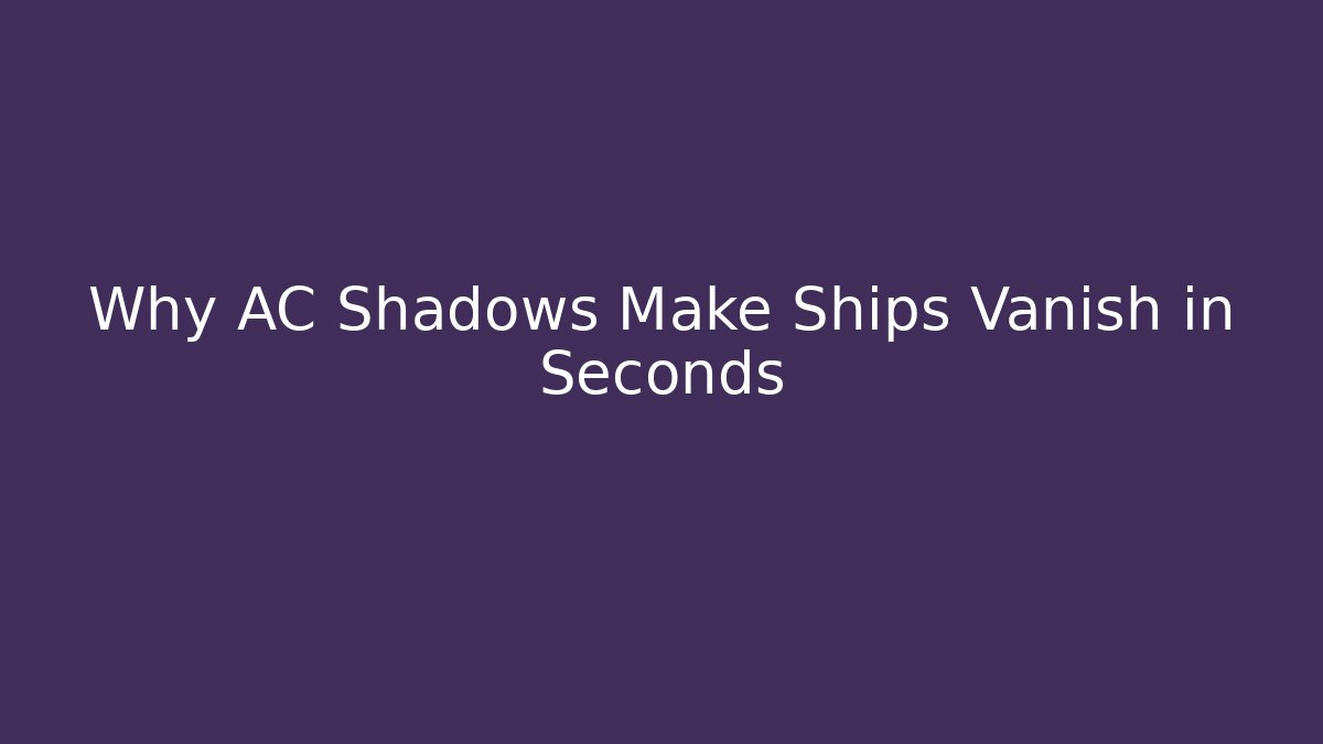 Why AC Shadows Make Ships Vanish in Seconds