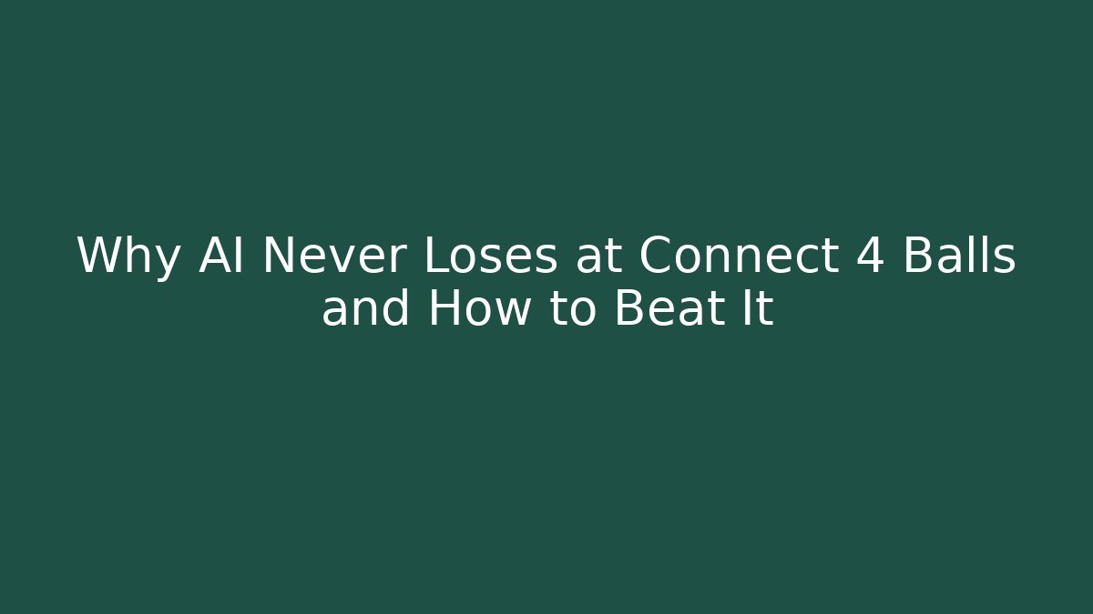 Why AI Never Loses at Connect 4 Balls and How to Beat It