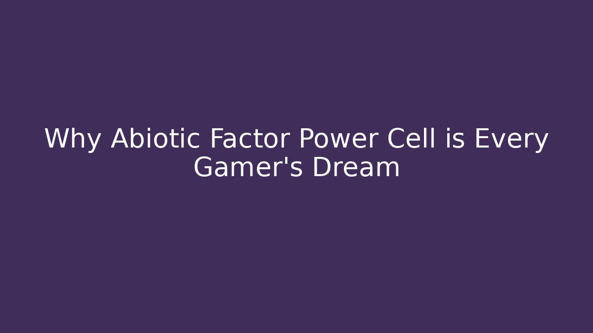 Why Abiotic Factor Power Cell is Every Gamer's Dream