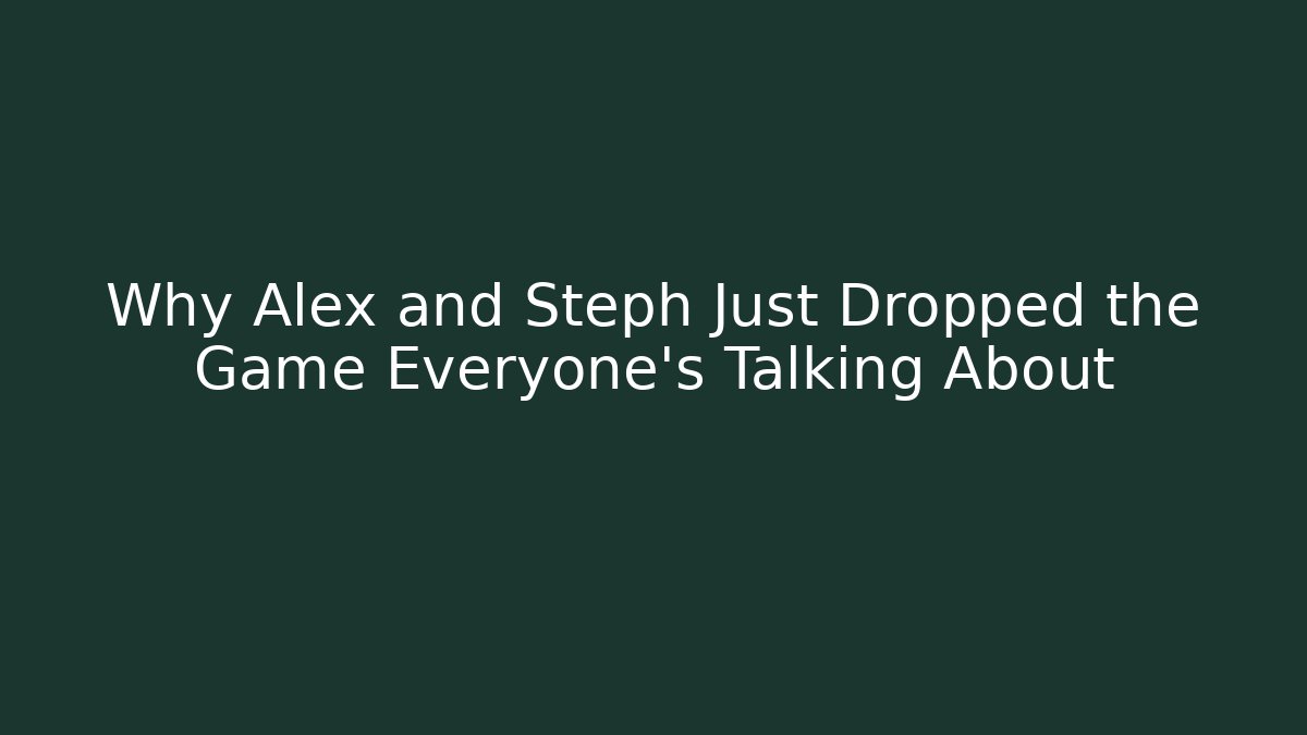 Why Alex and Steph Just Dropped the Game Everyone's Talking About