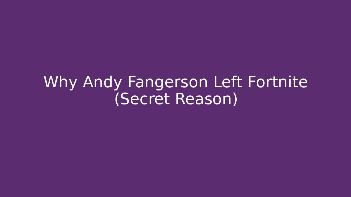 Why Andy Fangerson Left Fortnite (Secret Reason)