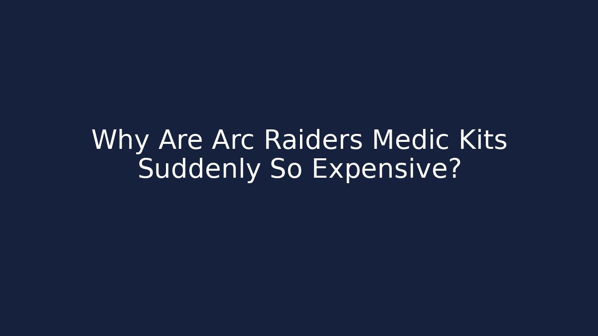 Why Are Arc Raiders Medic Kits Suddenly So Expensive?