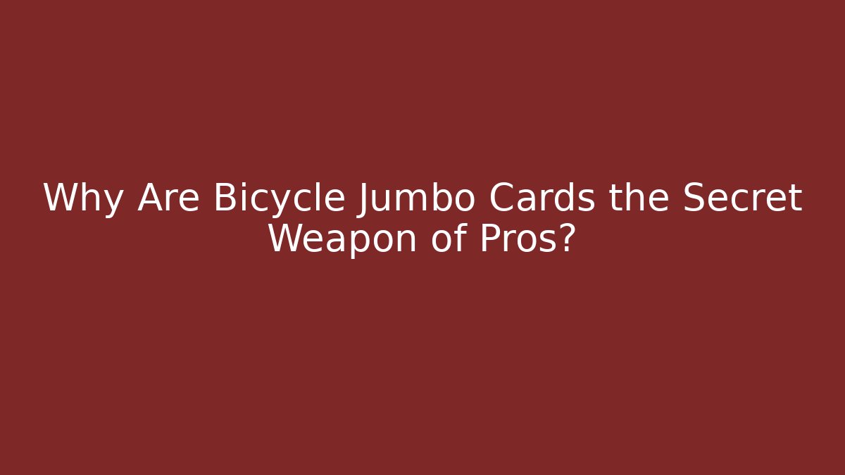 Why Are Bicycle Jumbo Cards the Secret Weapon of Pros?