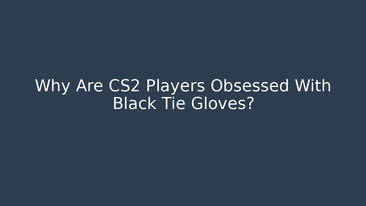 Why Are CS2 Players Obsessed With Black Tie Gloves?
