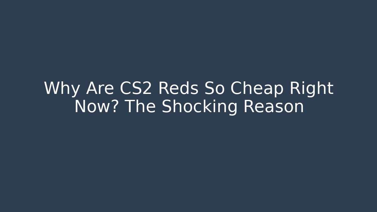 Why Are CS2 Reds So Cheap Right Now? The Shocking Reason