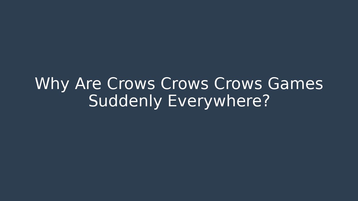 Why Are Crows Crows Crows Games Suddenly Everywhere?