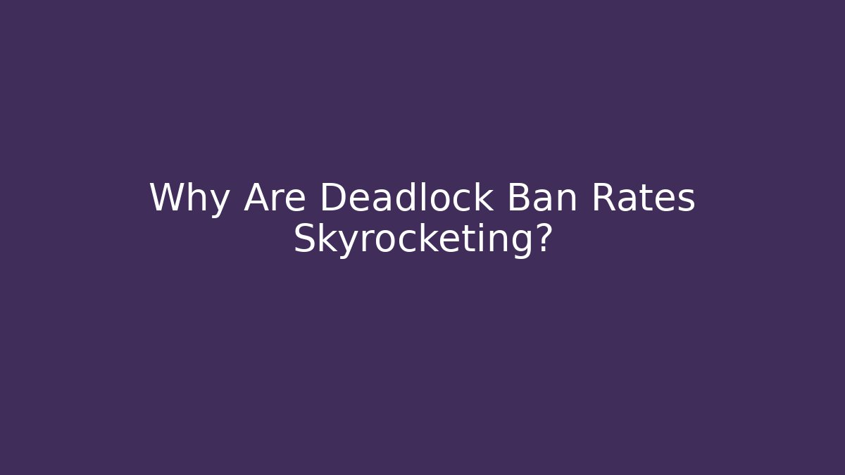 Why Are Deadlock Ban Rates Skyrocketing?