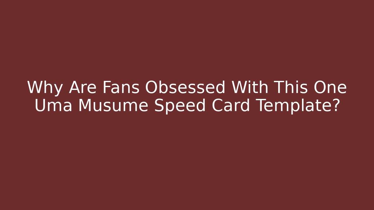 Why Are Fans Obsessed With This One Uma Musume Speed Card Template?
