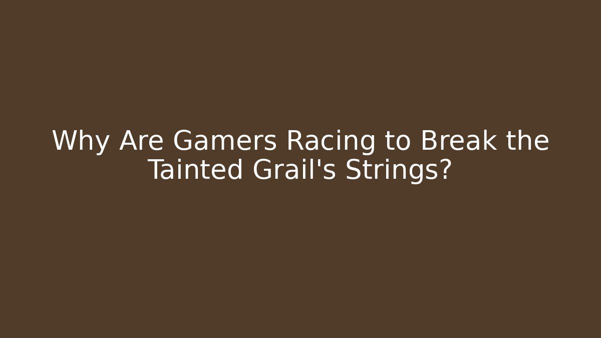 Why Are Gamers Racing to Break the Tainted Grail's Strings?