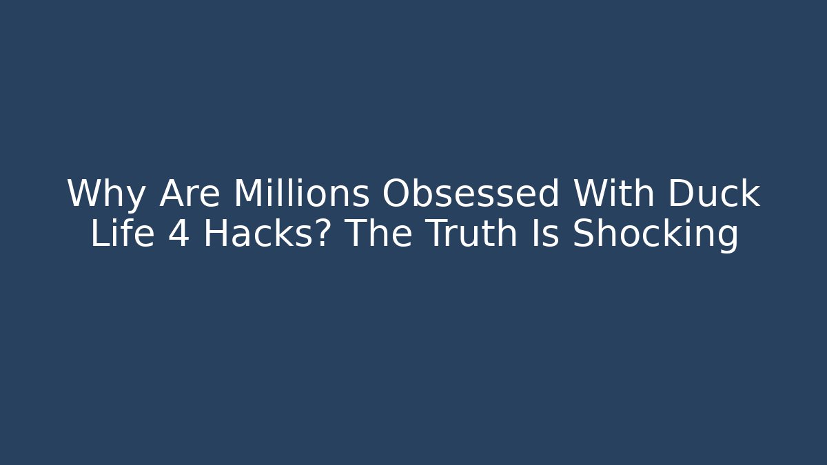 Why Are Millions Obsessed With Duck Life 4 Hacks? The Truth Is Shocking