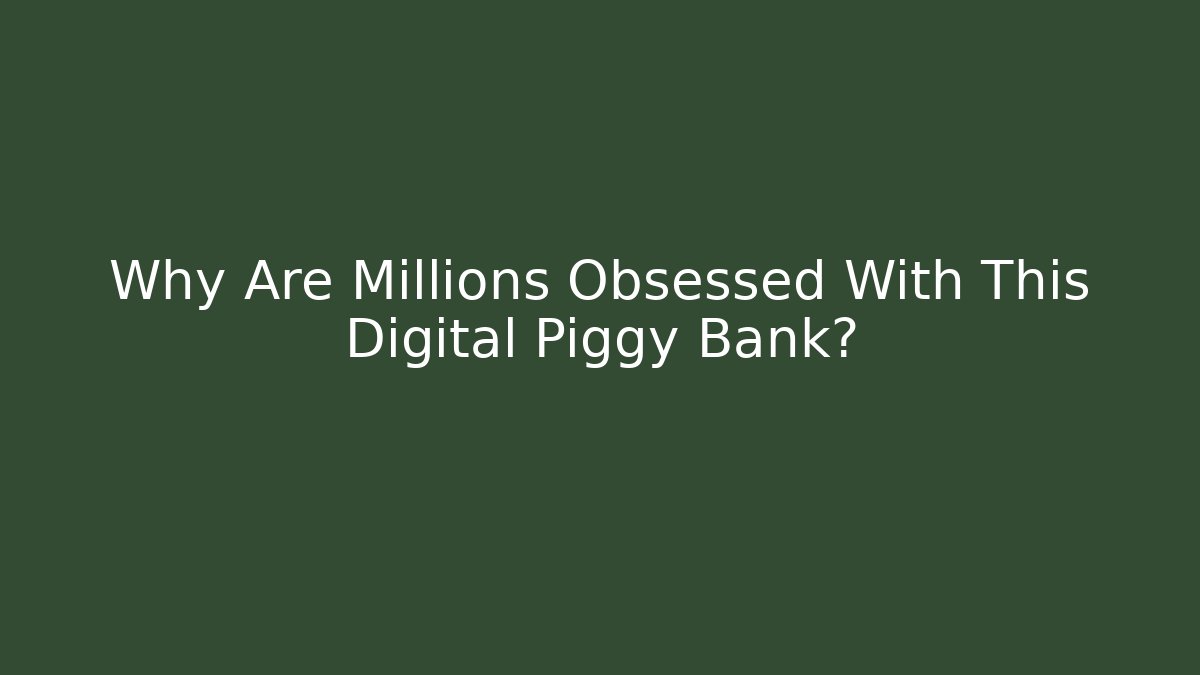 Why Are Millions Obsessed With This Digital Piggy Bank?