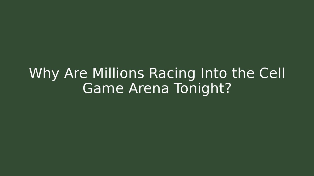 Why Are Millions Racing Into the Cell Game Arena Tonight?