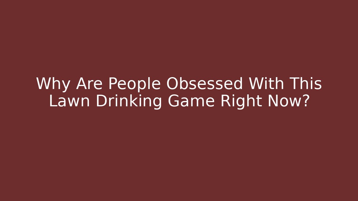 Why Are People Obsessed With This Lawn Drinking Game Right Now?