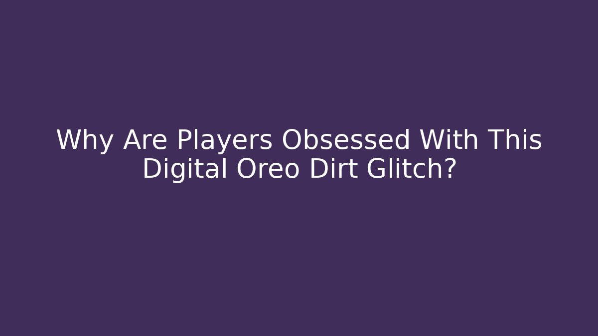 Why Are Players Obsessed With This Digital Oreo Dirt Glitch?